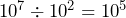 10^7 \div10^2=10^5