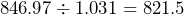 846.97 \div1.031=821.5