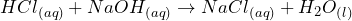 \[HCl_{(aq)} + NaOH_{(aq)} \rightarrow NaCl_{(aq)} + H_2O_{(l)} \]