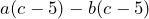 a(c-5)-b(c-5)