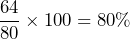 \[\frac{64}{80} \times 100 = 80\% \]