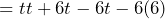 =tt+6t-6t-6(6)