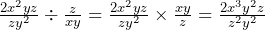 \frac{2x^2yz}{zy^2} \div \frac{z}{xy} = \frac{2x^2yz}{zy^2} \times\frac{xy}{z}=\frac{2x^3y^2z}{z^2y^2}