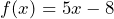 f(x)=5x-8