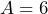 A=6