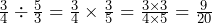 \frac{3}{4} \div \frac{5}{3} =\frac{3}{4} \times \frac{3}{5} =\frac{3 \times3 }{4 \times 5 }=\frac{9}{20}