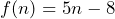 f(n)=5n-8